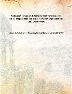 An English-Hawaiian dictionary; with various useful tables: prepared for the use of Hawaiian-English schools 1887 [Hardcover](English, Hardcover, Hitchcock, H. R. (Harvey Rexford), ,Bancroft Company. () bkp CU-BANC)