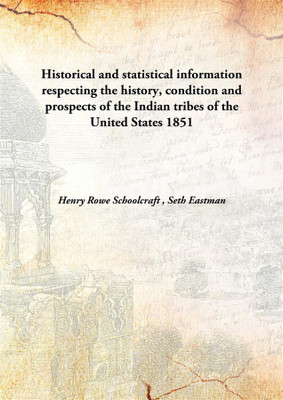 Historical and statistical information respecting the history, condition and prospects of the Indian tribes of the United States(English, Hardcover, Henry Rowe Schoolcraft , Seth Eastman)