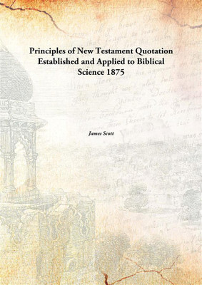 Principles of New Testament Quotation Established and Applied to Biblical Science 1875(English, Paperback, James Scott)