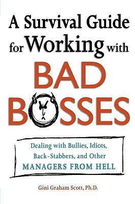 A Survival Guide for Working with Bad Bosses: Dealing with Bullies, Idiots, Back-Stabbers, and Other Managers from Hell(English, Paperback, Jd Dr Gini Graham Scott PhD)