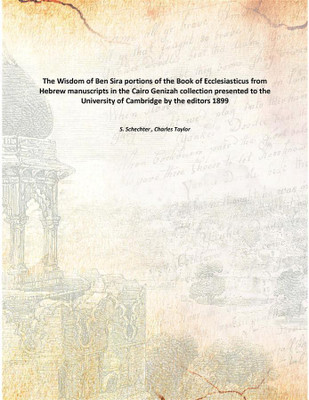 The Wisdom Of Ben Sira Portions Of The Book Of Ecclesiasticus From Hebrew Manuscripts In The Cairo Genizah Collection Presented(English, Paperback, S. Schechter , Charles Taylor)