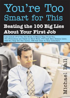 You\'re Too Smart for This: Beating the 100 Big Lies about Your First Job(English, Paperback, Michael Ball)