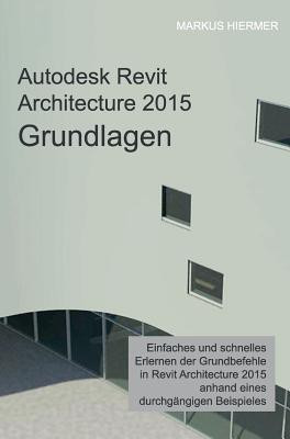 Autodesk Revit Architecture 2015 Grundlagen(German, Hardcover, Hiermer Markus)