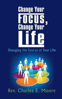 Change Your Focus, Change Your Life(English, Paperback, Moore Rev. Charles E.)