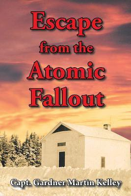 Escape from the Atomic Fallout(English, Paperback, Kelley Capt. Gardner Martin)