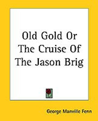Old Gold Or The Cruise Of The Jason Brig(English, Paperback, Fenn George Manville)