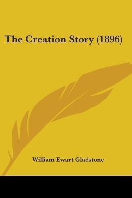 The Creation Story (1896)(English, Paperback, Gladstone William Ewart)