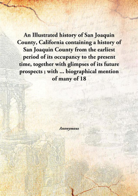 An Illustrated History Of San Joaquin County, Californiacontaining A History Of San Joaquin County From The Earliest Period Of I(English, Hardcover, Anonymous)