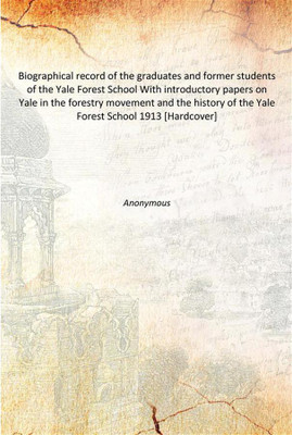 Biographical record of the graduates and former students of the Yale Forest School With introductory papers on Yale in the fores(English, Hardcover, Anonymous)