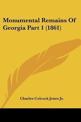 Monumental Remains Of Georgia Part 1 (1861)(English, Paperback, Jones Jr. Charles Colcock)