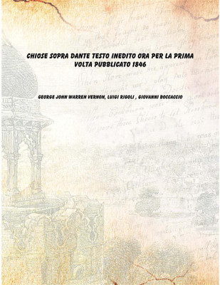 Chiose sopra Dante testo inedito ora per la prima volta pubblicato 1846(Italian, Paperback, George John Warren Vernon, Luigi Rigoli , Giovanni Boccaccio)