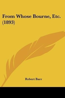 From Whose Bourne, Etc. (1893)(English, Paperback, Barr Robert)