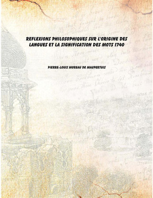 Reflexions philosophiques sur l'origine des langues et la signification des mots 1740 [Hardcover](French, Hardcover, Pierre-Louis Moreau de Maupertuis)
