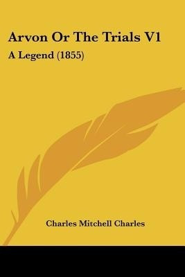 Arvon Or The Trials V1(English, Paperback, Charles Charles Mitchell)