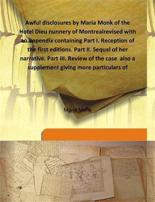 Awful Disclosures By Maria Monk Of The Hotel Dieu Nunnery Of Montrealrevised With An Appendix Containing Part I. Reception Of Th(English, Hardcover, Maria Monk)