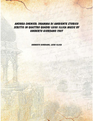 Andrea Chenier: dramma di ambiente storico scritto in quattro quadri Luigi Illica music by Umberto Giordano 1907 [Hardcover](Italian, Hardcover, Umberto Giordano, Luigi Illica)