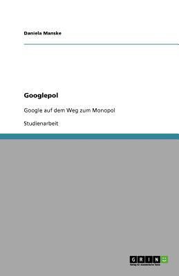 Googlepol. Google auf dem Weg zum Monopol(German, Paperback, Manske Daniela)
