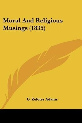 Moral And Religious Musings (1835)(English, Paperback, Adams G Zelotes)