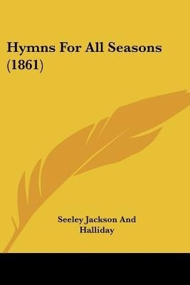 Hymns For All Seasons (1861)(English, Paperback, Seeley Jackson, Halliday)