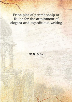 Principles of penmanship or Rules for the attainment of elegant and expeditious writing 1842(English, Hardcover, W D. Prior)