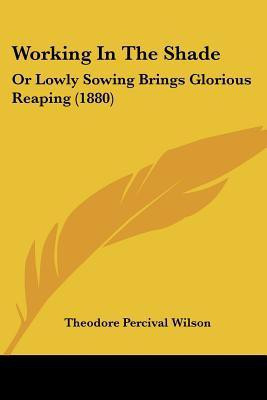 Working in the Shade(English, Paperback, Wilson Theodore Percival Cameron)