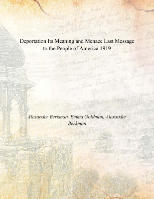 Deportation Its Meaning and Menace Last Message to the People of America 1919(English, Paperback, Alexander Berkman, Emma Goldman, Alexander Berkman)