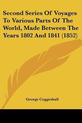 Second Series Of Voyages To Various Parts Of The World, Made Between The Years 1802 And 1841 (1852)(English, Paperback, Coggeshall George)