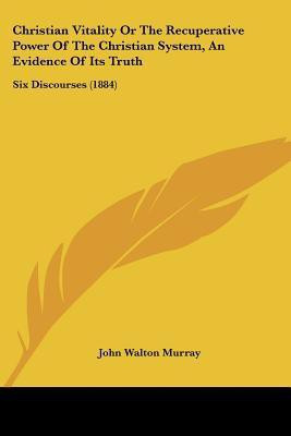 Christian Vitality Or The Recuperative Power Of The Christian System, An Evidence Of Its Truth(English, Paperback, Murray John Walton)