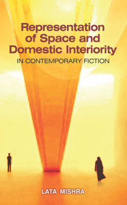 Representation of Space and Domestic Interiority
in Contemporary Fiction(English, Hardcover, Lata Mishra)