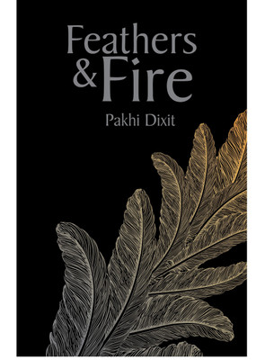 Feathers and fire(English, Paperback, Pakhi Dixit)
