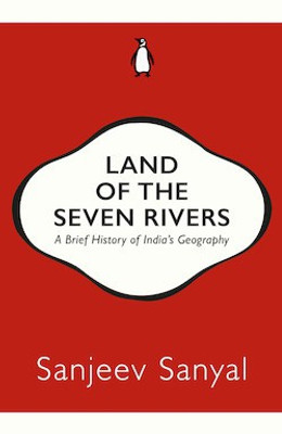 Land of the Seven Rivers  - A Brief History of India's Geography(English, Paperback, Sanjeev Sanyal)