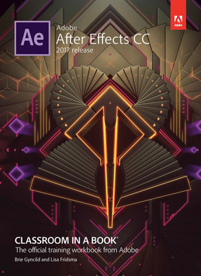 Adobe After Effects CC  - Classroom in a Book - The Official Training Workbook from Adobe - 2017 Release First Edition(English, Paperback, Lisa Fridsma, Brie Gyncild)