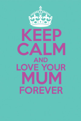 

RadhaKripa keep calm and love your mum forever Poster Paper Print(18 inch X 12 inch, Rolled)