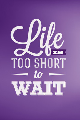 

RadhaKripa life is too short wait Poster Paper Print(18 inch X 12 inch, Rolled)