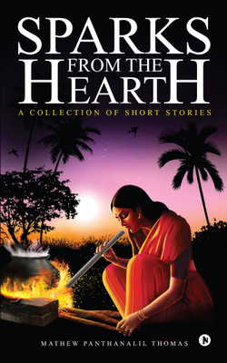 Sparks from the Hearth  - A Collection of Short Stories(English, Paperback, Mathew Panthanalil Thomas)