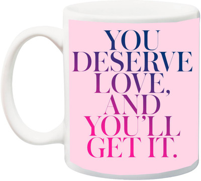 

ME&YOU Gift for Husband/Wife/Boyfriend/Girlfriend/lover;you Deserve Love And You'LL Get it HD Print Ceramic Mug(325 ml), Multicolor
