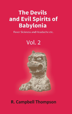 The Devils and Evil Spirits of Babylonia: Fever Sickness and Headache etc. (Vol.2nd)(English, Hardcover, R. Campbell Thompson)