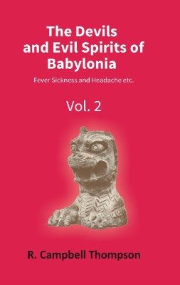 The Devils and Evil Spirits of Babylonia: Fever Sickness and Headache etc. (Vol.2nd)(English, Hardcover, R. Campbell Thompson)
