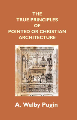 The True Principles Of Pointed Or Christian Architecture(English, Hardcover, Pugin A Welby)