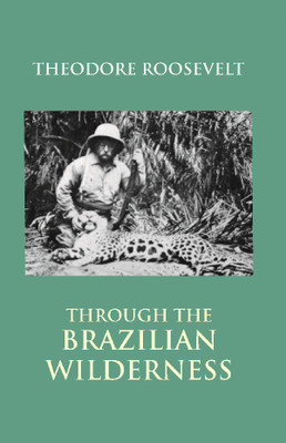 Through The Brazilian Wilderness(English, Hardcover, Roosevelt Theodore)
