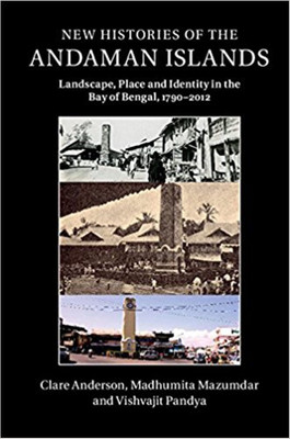 New Histories of the Andaman Islands: Landscape, Place and Identity in the Bay of Bengal, 1790–2012(English, Paperback, Clare Anderson (Author), Madhumita Mazumdar (Author), Vishvajit Pandya)