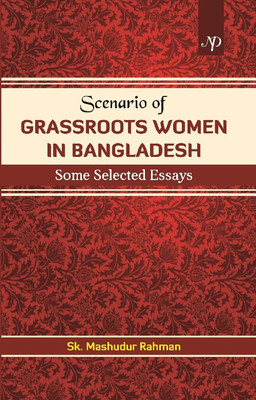 Scenario of Grassroots Women in Bangladesh Some Selected Essays(English, Paperback, SK. Mashudur Rahman)