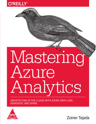 Mastering Azure Analytics: Architecting in the Cloud with Azure Data Lake, HDInsight, and Spark(English, Paperback, Zoiner Tejada)