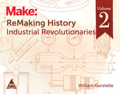Make: ReMaking History, Volume 2: Industrial Revolutionaries (B/W Print)(English, Paperback, William Gurstelle)