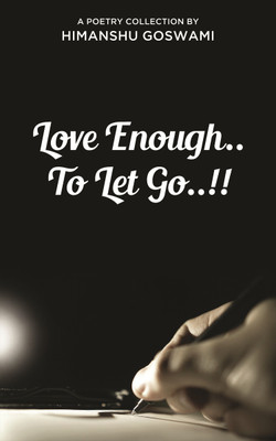 Love Enough.. to Let Go..!!  - A Poetry Collection By Himanshu Goswami(English, Paperback, Goswami Himanshu)