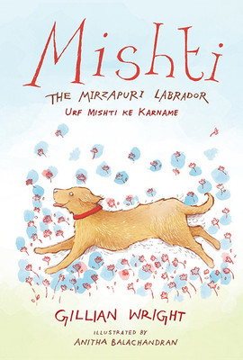 Mishti, the Mirzapuri Labrador  - Urf Mishti ke Karname(English, Hardcover, Wright Gillian)