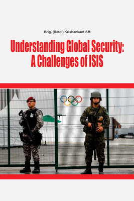 Understanding Global Security A Challenges Of ISIS(English, Hardcover, Brig.(Retd) Krishankant SM)