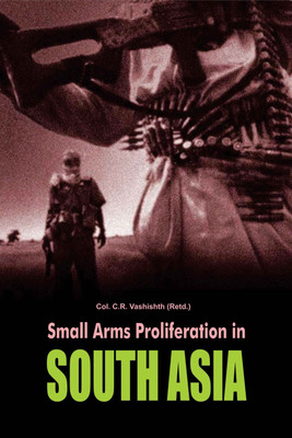 Small Arms Proliferation in south asia(English, Hardcover, Col. C.R. Vashishth (Retd.))