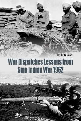 War Dispatches Lessons from Sino Indian War 1962(English, Hardcover, Dr. S. Kumar)