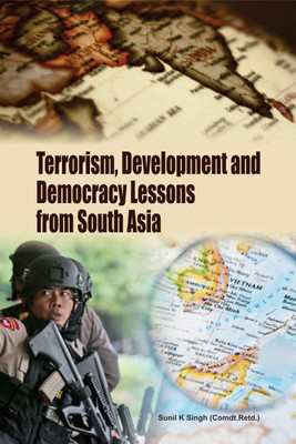 Terrorism, Development And Democracy Lessons From South Asia(English, Hardcover, Sunil K Singh(Comdt.Retd.))